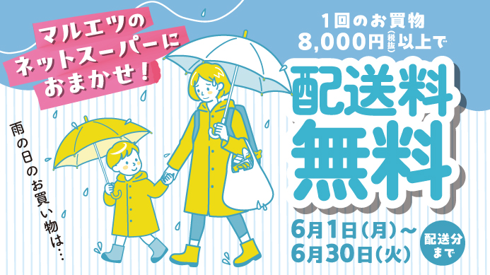 雨の日のお買い物は…マルエツのネットスーパーにおまかせ！ 1回のお買物8,000円(税抜)以上で配送料無料 6月1日(月)～6月30日(火)配送分まで